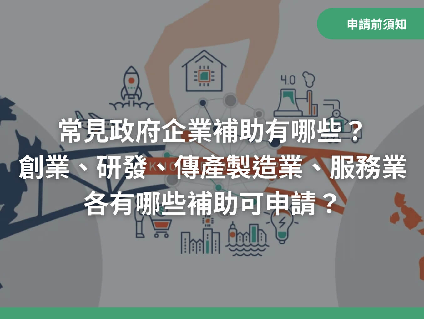 常見政府企業補助有哪些？創業、研發、傳產製造業、服務業各有哪些補助可申請？